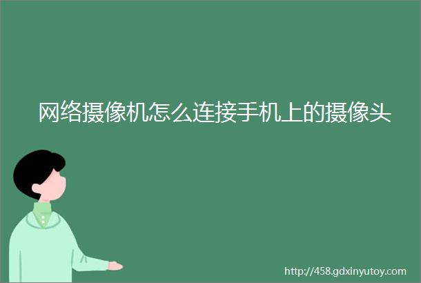 网络摄像机怎么连接手机上的摄像头