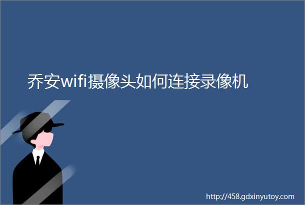 乔安wifi摄像头如何连接录像机