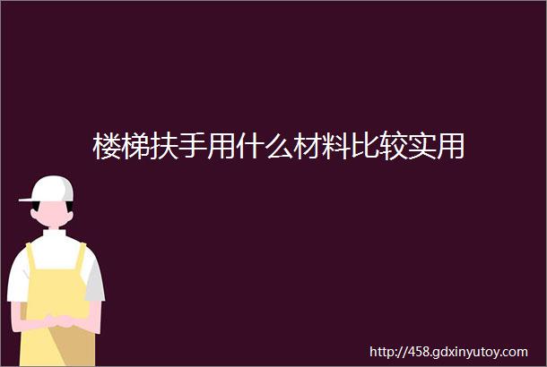 楼梯扶手用什么材料比较实用