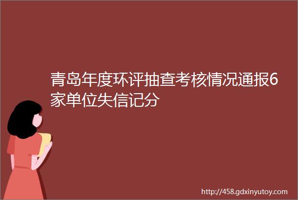 青岛年度环评抽查考核情况通报6家单位失信记分