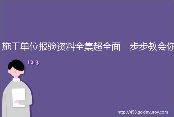 施工单位报验资料全集超全面一步步教会你